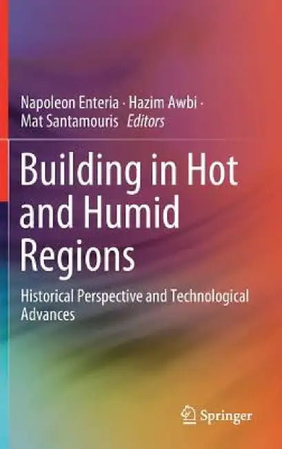 Building in Hot and Humid Regions: Historical Perspective and Technological Advances by Napoleon Enteria