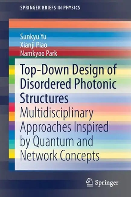 Top-Down Design of Disordered Photonic Structures: Multidisciplinary Approaches Inspired by Quantum and Network Concepts by Sunkyu Yu
