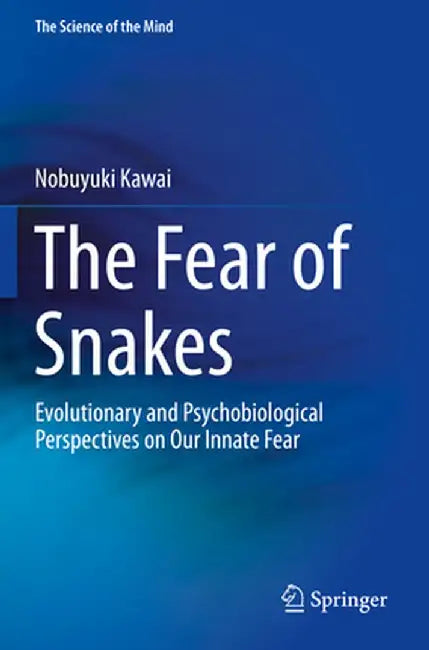 The Fear of Snakes: Evolutionary and Psychobiological Perspectives on Our Innate Fear by Nobuyuki Kawai