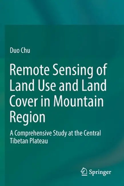Remote Sensing of Land Use and Land Cover in Mountain Region: A Comprehensive Study at the Central Tibetan Plateau by Duo Chu