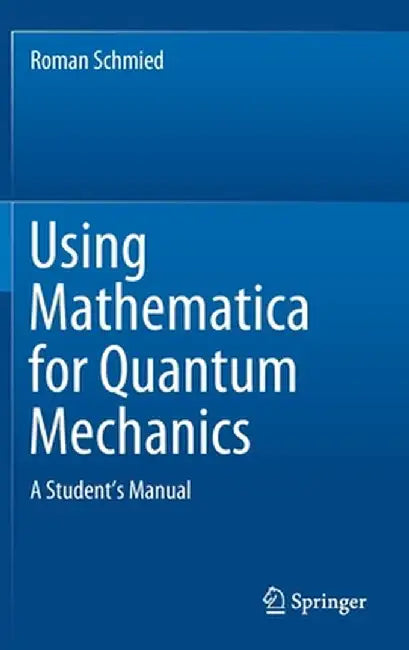 Using Mathematica for Quantum Mechanics: A Student's Manual by Roman Schmied