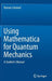 Using Mathematica for Quantum Mechanics: A Student's Manual by Roman Schmied