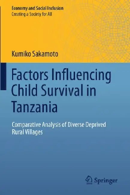 Factors Influencing Child Survival in Tanzania: Comparative Analysis of Diverse Deprived Rural Villages by Kumiko Sakamoto