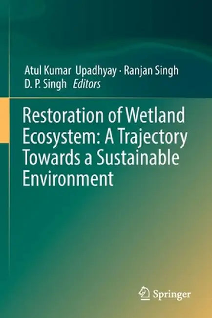 Restoration of Wetland Ecosystem: A Trajectory Towards a Sustainable Environment by Atul Kumar Upadhyay