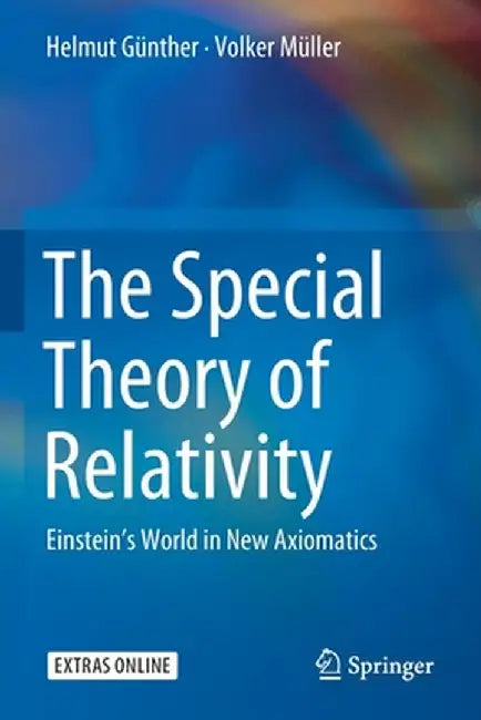 The Special Theory of Relativity: Einstein's World in New Axiomatics by Helmut Günther