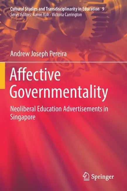Affective Governmentality: Neoliberal Education Advertisements in Singapore by Andrew Joseph Pereira