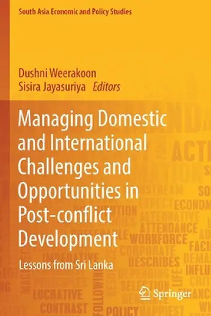 Managing Domestic and International Challenges and Opportunities in Post-Conflict Development: Lessons from Sri Lanka by Dushni Weerakoon