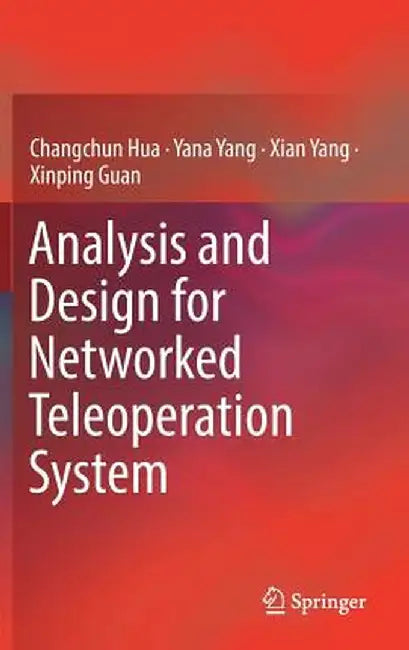 Analysis and Design for Networked Teleoperation System by Changchun Hua