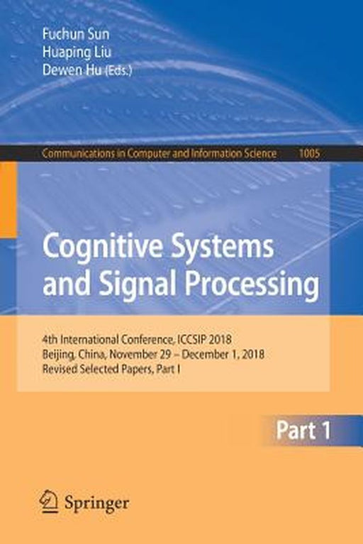 Cognitive Systems and Signal Processing: 4th International Conference, Iccsip 2018, Beijing, China, November 29 - December 1, 2018, Revised Selected P by Fuchun Sun