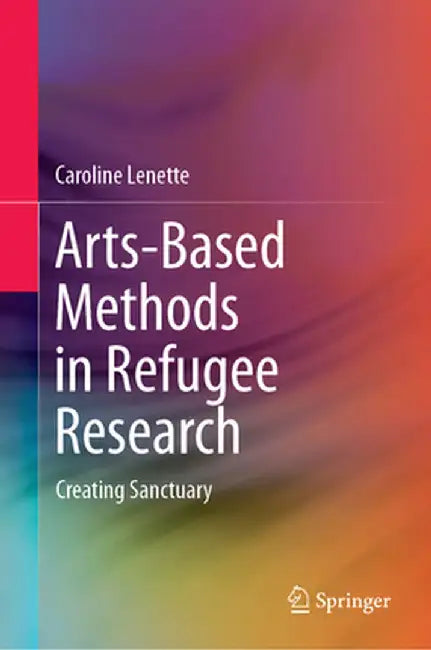 Arts-Based Methods in Refugee Research: Creating Sanctuary by Caroline Lenette