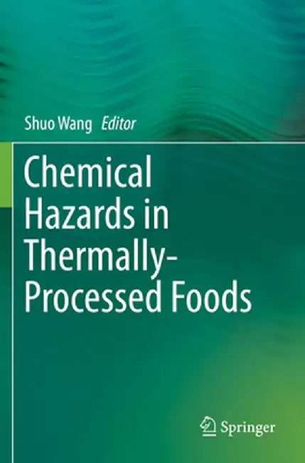 Chemical Hazards in Thermally-Processed Foods by Shuo Wang