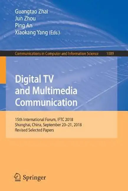 Digital TV and Multimedia Communication: 15th International Forum, Iftc 2018, Shanghai, China, September 20-21, 2018, Revised Selected Papers by Guangtao Zhai