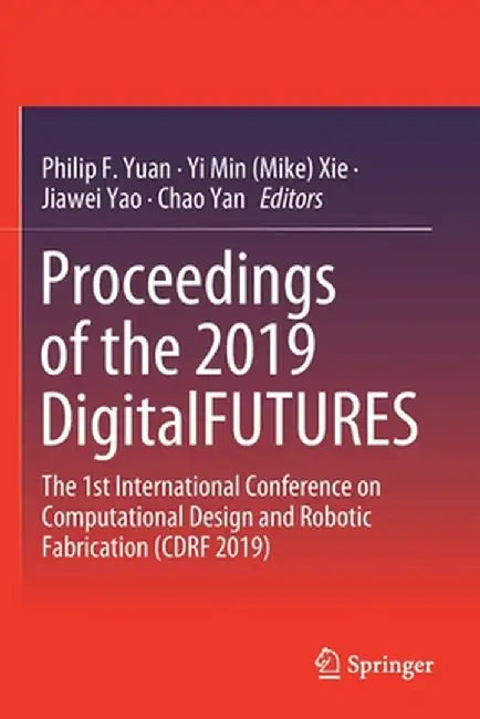 Proceedings of the 2019 Digitalfutures: The 1st International Conference on Computational Design and Robotic Fabrication (Cdrf 2019) by Philip F. Yuan