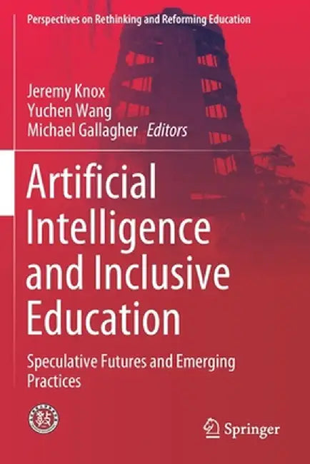 Artificial Intelligence and Inclusive Education: Speculative Futures and Emerging Practices by Jeremy Knox