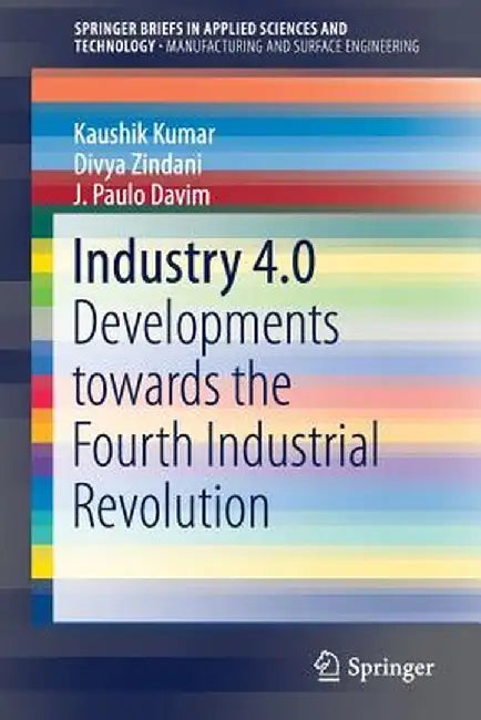 Industry 4.0: Developments Towards the Fourth Industrial Revolution by Kaushik Kumar