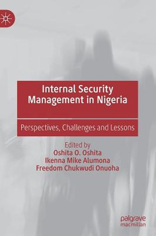 Internal Security Management in Nigeria: Perspectives, Challenges and Lessons by Oshita O. Oshita