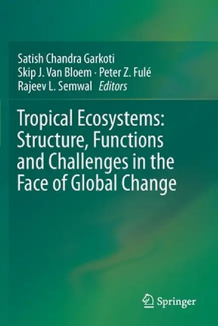 Tropical Ecosystems: Structure, Functions and Challenges in the Face of Global Change by Satish Chandra Garkoti