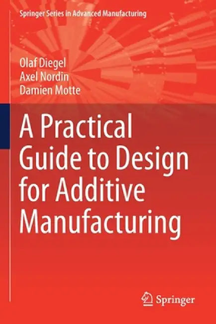 A Practical Guide to Design for Additive Manufacturing by Olaf Diegel