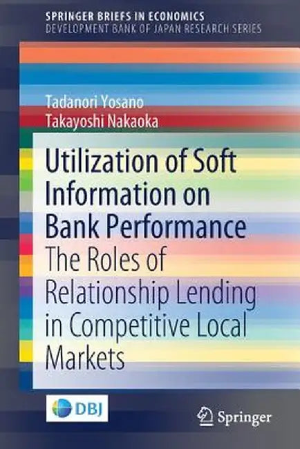 Utilization of Soft Information on Bank Performance: The Roles of Relationship Lending in Competitive Local Markets by Tadanori Yosano