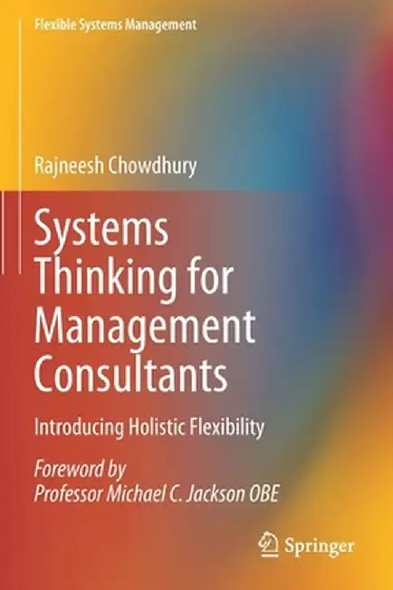 Systems Thinking for Management Consultants: Introducing Holistic Flexibility by Rajneesh Chowdhury