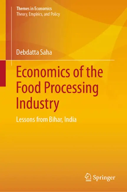 Economics of the Food Processing Industry: Lessons from Bihar India by Debdatta Saha