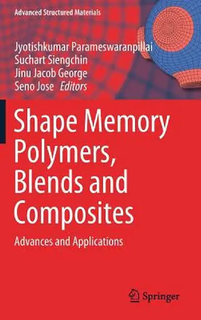 Shape Memory Polymers, Blends and Composites: Advances and Applications by Jyotishkumar Parameswaranpillai