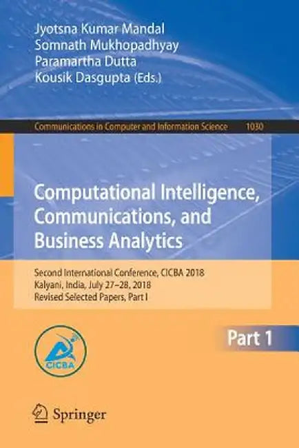 Computational Intelligence, Communications, and Business Analytics: Second International Conference, Cicba 2018, Kalyani, India, July 27-28, 2018, Rev by Jyotsna Kumar Mandal