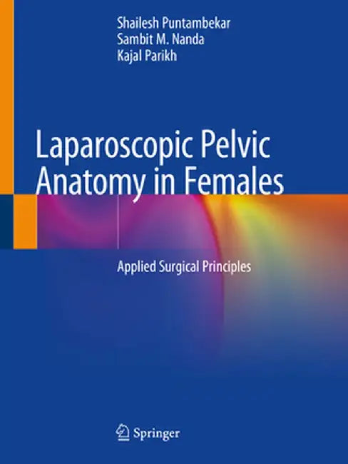 Laparoscopic Pelvic Anatomy in Females: Applied Surgical Principles by Shailesh Puntambekar