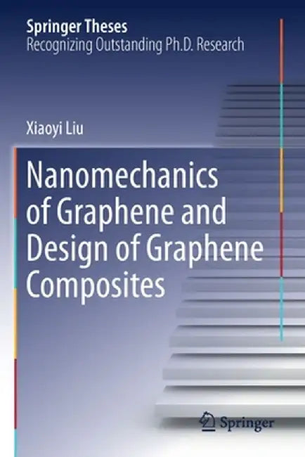 Nanomechanics of Graphene and Design of Graphene Composites by Xiaoyi Liu