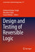 Design and Testing of Reversible Logic by Ashutosh Kumar Singh