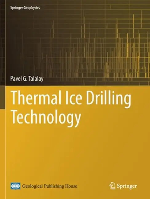 Thermal Ice Drilling Technology by Pavel G. Talalay