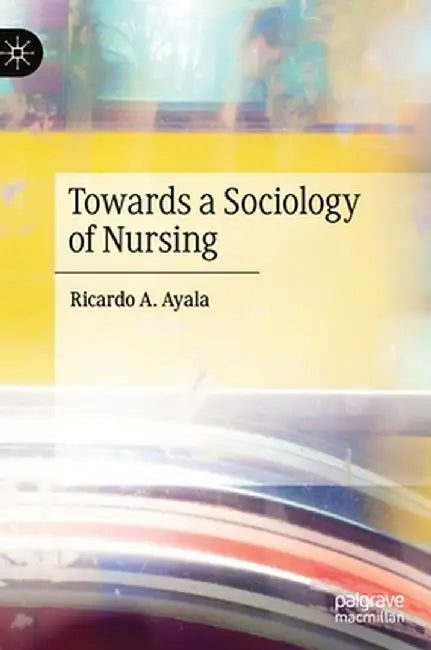 Towards a Sociology of Nursing by Ricardo A. Ayala