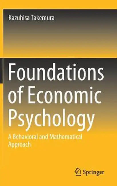 Foundations of Economic Psychology: A Behavioral and Mathematical Approach by Kazuhisa Takemura