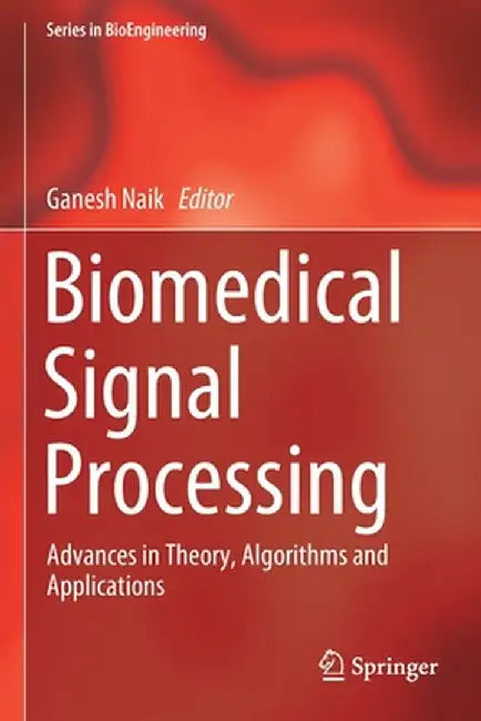 Biomedical Signal Processing: Advances in Theory, Algorithms and Applications by Ganesh Naik