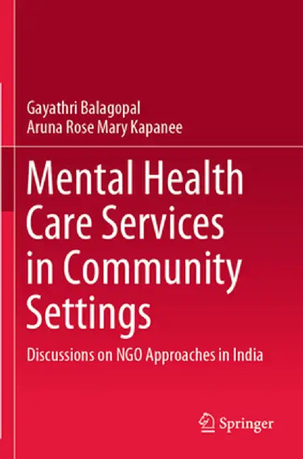 Mental Health Care Services in Community Settings: Discussions on Ngo Approaches in India by Gayathri Balagopal