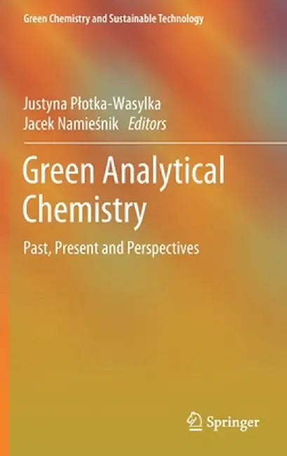 Green Analytical Chemistry: Past, Present and Perspectives by Justyna Plotka-Wasylka