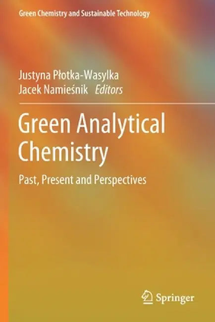Green Analytical Chemistry: Past, Present and Perspectives by Justyna Plotka-Wasylka