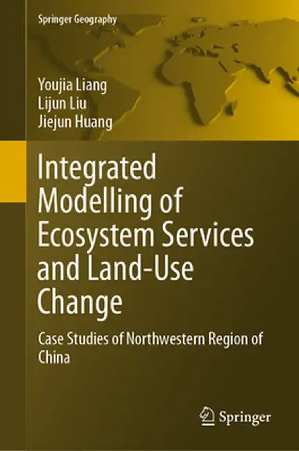 Integrated Modelling of Ecosystem Services and Land-Use Change: Case Studies of Northwestern Region of China by Youjia Liang