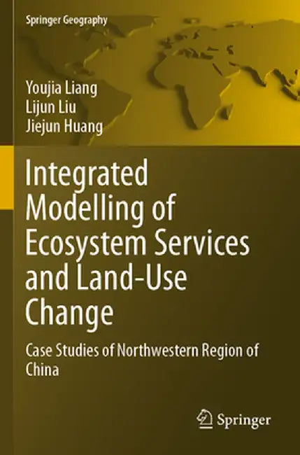 Integrated Modelling of Ecosystem Services and Land-Use Change: Case Studies of Northwestern Region of China by Youjia Liang