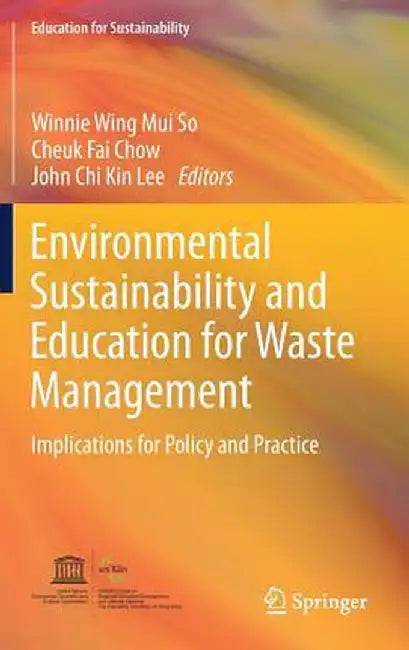 Environmental Sustainability and Education for Waste Management: Implications for Policy and Practice by Winnie Wing Mui So