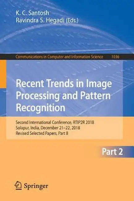 Recent Trends in Image Processing and Pattern Recognition: Second International Conference, Rtip2r 2018, Solapur, India, December 21-22, 2018, Revised by K. C. Santosh