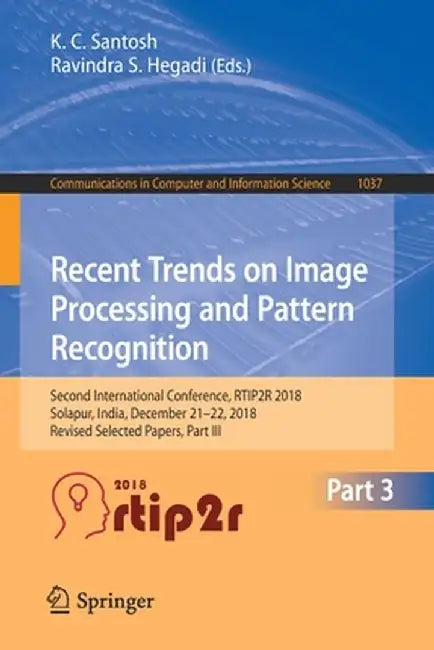 Recent Trends in Image Processing and Pattern Recognition: Second International Conference, Rtip2r 2018, Solapur, India, December 21-22, 2018, Revised by K. C. Santosh