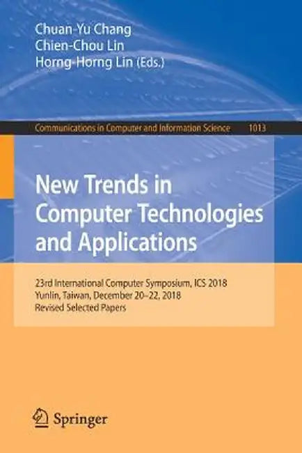 New Trends in Computer Technologies and Applications: 23rd International Computer Symposium, ICS 2018, Yunlin, Taiwan, December 20-22, 2018, Revised S by Chuan-Yu Chang