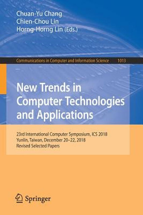 New Trends in Computer Technologies and Applications: 23rd International Computer Symposium, ICS 2018, Yunlin, Taiwan, December 20-22, 2018, Revised S by Chuan-Yu Chang