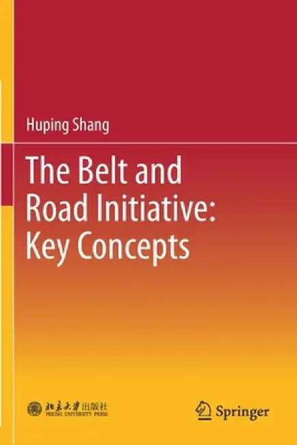 The Belt and Road Initiative: Key Concepts by Huping Shang