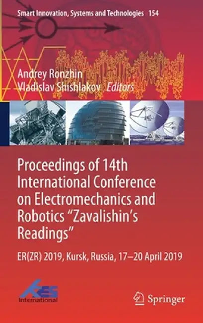 Proceedings of 14th International Conference on Electromechanics and Robotics Zavalishin's Readings: Er(zr) 2019, Kursk, Russia, 17 - 20 April 2019 by Andrey Ronzhin