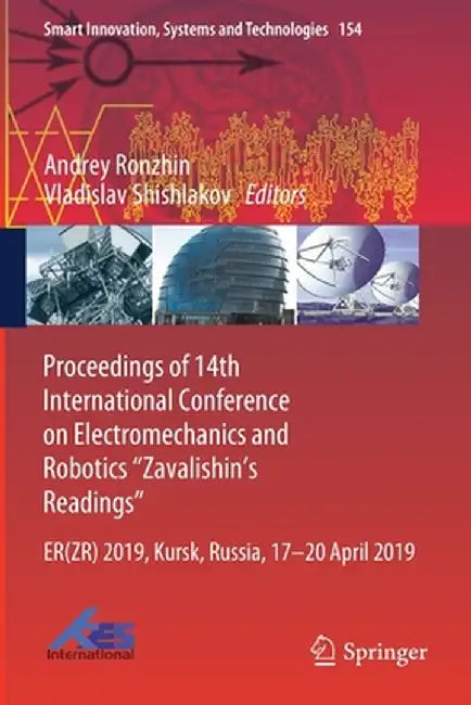 Proceedings of 14th International Conference on Electromechanics and Robotics Zavalishin's Readings: Er(zr) 2019, Kursk, Russia, 17 - 20 April 2019 by Andrey Ronzhin