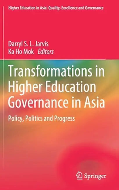 Transformations in Higher Education Governance in Asia: Policy, Politics and Progress by Darryl S. L. Jarvis