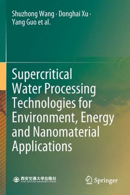 Supercritical Water Processing Technologies for Environment, Energy and Nanomaterial Applications by Shuzhong Wang
