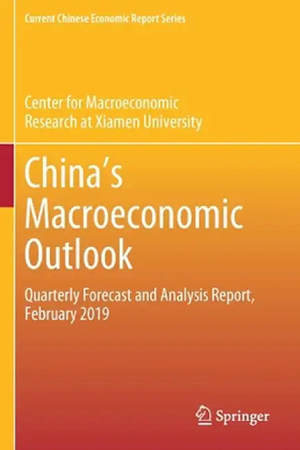 China's Macroeconomic Outlook: Quarterly Forecast and Analysis Report, February 2019 by Center for Macroeconomic Research at Xia